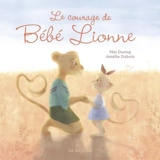 Le courage de Bébé Lionne - Mai Duong