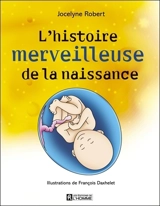 L'histoire merveilleuse de la naissance - Jocelyne Robert