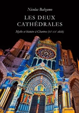 Les deux cathédrales : mythe et histoire à Chartres (XIe-XXe siècle) - Nicolas Balzamo