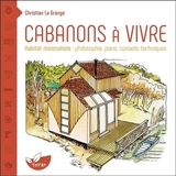 Cabanons à vivre : habitat minimaliste : philosophie, plans, conseils techniques - Christian La Grange