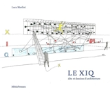 Le Xiq : dits et dessins d'architecture - Luca Merlini