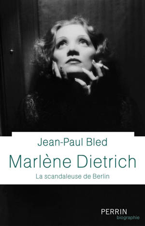 Marlène Dietrich : la scandaleuse de Berlin - Jean-Paul Bled