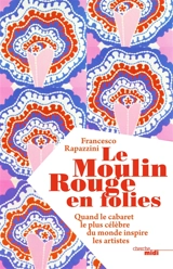 Le Moulin Rouge en folies : quand le cabaret le plus célèbre du monde inspire les artistes - Francesco Rapazzini