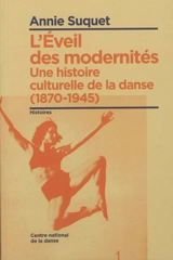 Une histoire culturelle de la danse. L'éveil des modernités (1870-1945) - Annie Suquet