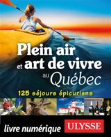 Plein air et art de vivre au Québec : 125 séjours épicuriens - Brodeur, Julie