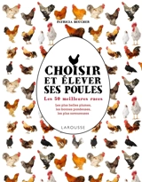Choisir et élever ses poules : les 50 meilleures races - Patricia Beucher