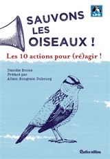 Sauvons les oiseaux ! : les 10 actions pour (ré)agir ! - Danièle Boone