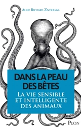 Dans la peau des bêtes : la vie sensible et intelligente des animaux - Aline Richard Zivohlava