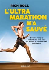 L'ultramarathon m'a sauvé : devenir l'un des hommes les plus forts du monde et se découvrir pleinement - Rich Roll