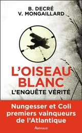 L'Oiseau blanc, l'enquête vérité - Bernard Decré
