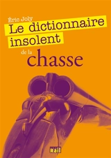 Le dictionnaire insolent de la chasse - Eric Joly