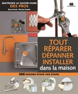 Tout réparer, dépanner, installer : maîtriser le savoir-faire des pros : 500 dessins étapes par étapes - Marcel Guedj