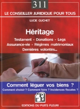 Héritage : testament, donations, legs, assurance-vie, régimes matrimoniaux, dernières volontés... : comment léguer vos biens ? comment choisir ? comment faire ? incidences fiscales ? - Lucie Guchet