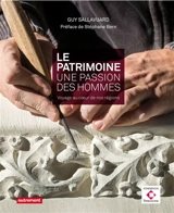 Le patrimoine : une passion, des hommes : voyage au coeur de nos régions - Guy Sallavuard