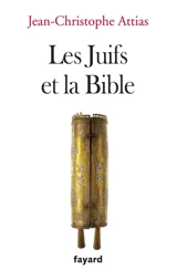 Les Juifs et la Bible - Jean-Christophe Attias