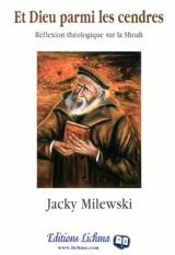 Et Dieu parmi les cendres : réflexion théologique sur la Shoah - Jacky Milewski