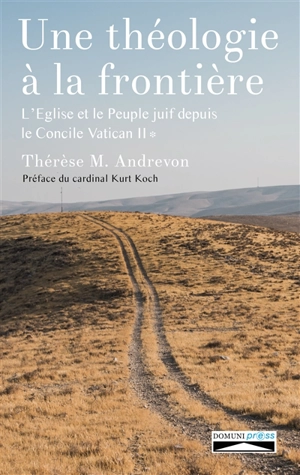 Une théologie à la frontière : l'Eglise et le peuple juif depuis le concile Vatican II. Vol. 1 - Thérèse Martine Andrevon