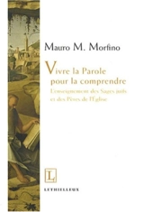 Vivre la Parole pour la comprendre : l'enseignement des Sages juifs et des Pères de l'Eglise - Mauro M. Morfino