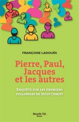 Pierre, Paul, Jacques et les autres : enquête sur les premiers followers de Jésus-Christ - Françoise Ladouès
