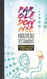 Nouveau Testament "parole donnée" : Commenté et illustré en toute simplicité - Collectif