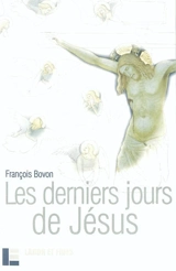 Les derniers jours de Jésus : textes et événements - François Bovon