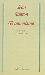 Oeuvres complètes. Vol. 6. Oecuménisme - Jean Guitton
