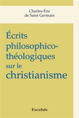 Ecrits philosophico-théologiques sur le christianisme - Charles-Eric de Saint-Germain