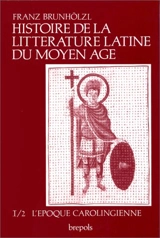 Histoire de la littérature latine du Moyen Age. Vol. 1-2. De Cassiodore à la fin de la renaissance carolingienne : l'époque carolingienne - Franz Brunhölzl