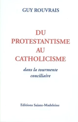 Du protestantisme au catholicisme : dans la tourmente conciliaire - Guy Rouvrais