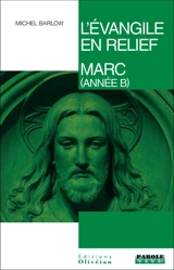 L'Evangile en relief. Marc : pistes bibliques tout au long de l'année liturgique (année B) - Michel Barlow