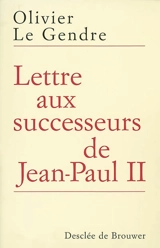 Lettre aux successeurs de Jean-Paul II : sur l'avenir de l'Eglise - Olivier Le Gendre