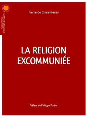 La religion excommuniée - Pierre de Charentenay