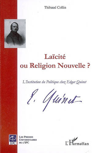 Laïcité ou religion nouvelle ? : l'institution du politique chez Edgar Quinet - Thibaud Collin