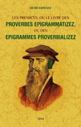 Les prémices ou Le livre des proverbes epigrammatizez, ou des epigrammes proverbializez - Henri Estienne