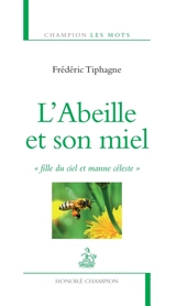 L'abeille et son miel : fille du ciel et manne céleste - Frédéric Tiphagne