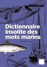 Dictionnaire insolite des mots marins - Philippe Payen