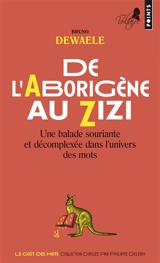 De l'aborigène au zizi : une balade souriante et décomplexée dans l'univers des mots - Bruno Dewaele