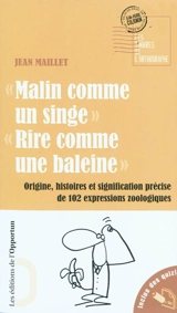 Malin comme un singe, rire comme une baleine : origine, histoires et signification précise de 102 expressions zoologiques - Jean Maillet