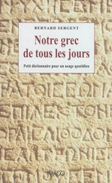 Notre grec de tous les jours : petit dictionnaire pour un usage quotidien - Bernard Sergent