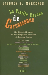 La vieille Carcas de Carcassonne : florilège de l'humour et de l'imaginaire des noms de lieux en France : (légendes, jeux et calembours toponymiques du Moyen Age à nos jours). Essai sur le sujet - Jacques Merceron