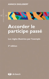 Accorder le participe passé : les règles illustrées par l'exemple - Annick Englebert