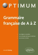 Grammaire française de A à Z : les règles à connaître, les concepts de base à maîtriser, les erreurs à éviter - Arnold Grémy