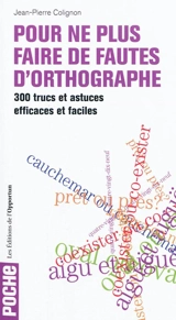 Pour ne plus faire de fautes d'orthographe : 300 trucs et astuces efficaces et faciles - Jean-Pierre Colignon