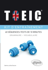 TOEIC, kit d'entraînement : 60 séquences-tests de 10 minutes : grammaire, vocabulaire - Sabrina Juillet