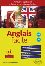 Anglais facile, pour améliorer rapidement et facilement son niveau d'anglais ! : prononciation, grammaire, vocabulaire, expression : A2-B1 - Pierre-Olivier Lombarteix