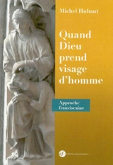Quand Dieu prend visage d'homme : approche franciscaine - Michel Hubaut