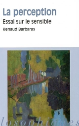 La perception : essai sur le sensible - Renaud Barbaras