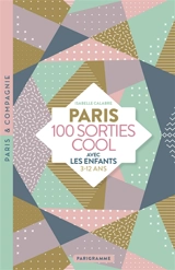 Paris : 100 sorties cool avec les enfants : 3-12 ans - Isabelle Calabre