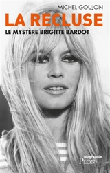 La recluse : le mystère Brigitte Bardot - Michel Goujon