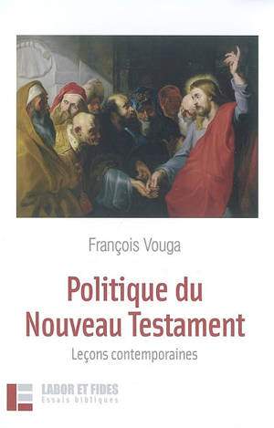 Politique du Nouveau Testament : leçons contemporaines - François Vouga